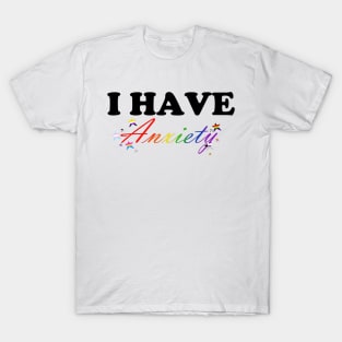 I have Anxiety T-Shirt